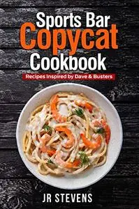 Sports Bar Copycat Cookbook: Recipes Inspired by Dave & Buster’s Arcade and Restaurant