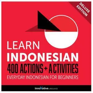 Learn Indonesian: 400 Actions + Activities Everyday Indonesian for Beginners (Deluxe Edition) [Audiobook]