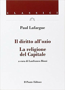 Paul Lafargue - Il diritto all'ozio. La religione del capitale (2015)