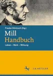 Mill-Handbuch: Leben – Werk – Wirkung