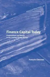 Finance Capital Today : Corporations and Banks in the Lasting Global Slump