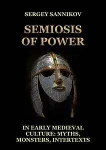 Semiosis of Power in Early Medieval Culture: Myths, Monsters, Intertexts