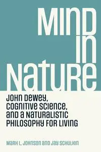 Mind in Nature: John Dewey, Cognitive Science, and a Naturalistic Philosophy for Living (The MIT Press)