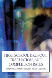 High School Dropout, Graduation, and Completion Rates: Better Data, Better Measures, Better Decisions 