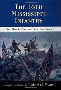 The Sixteenth Mississippi Infantry: Civil War Letters and Reminiscences