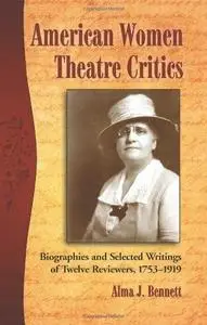 American Women Theatre Critics: Biographies and Selected Writings of Twelve Reviewers, 1753-1919