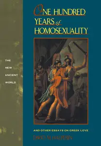 One Hundred Years of Homosexuality: And Other Essays on Greek Love
