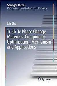 Ti-Sb-Te Phase Change Materials: Component Optimisation, Mechanism and Applications
