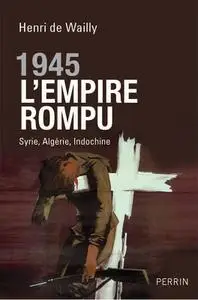 Henri de Wailly, "1945, l'Empire rompu : Syrie, Algérie, Indochine"