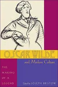 Oscar Wilde and Modern Culture: The Making of a Legend