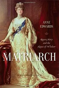 Matriarch: Queen Mary and the House of Windsor by Anne Edwards