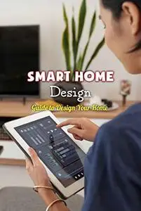 Smart Home Design: Guide to Design Your Home: Guide to Design Smart Home