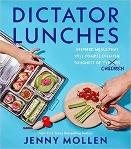 Dictator Lunches: Inspired Meals That Will Compel Even the Toughest of (Tyrants) Children