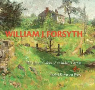 William J. Forsyth: The Life and Work of an Indiana Artist