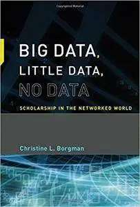 Big Data, Little Data, No Data: Scholarship in the Networked World