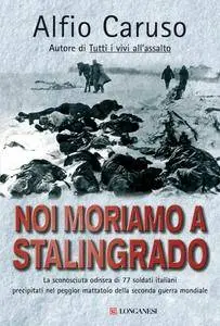 Alfio Caruso - Noi moriamo a Stalingrado
