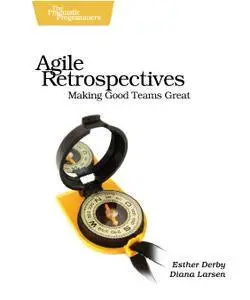 Agile Retrospectives: Making Good Teams Great