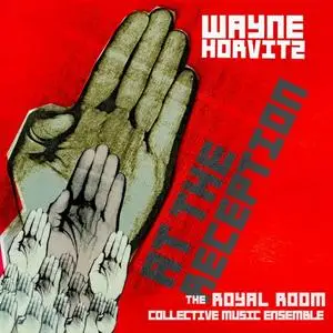 Wayne Horvitz & Royal Room Collective Music Ensemble - At The Reception (2014) [Official Digital Download 24/88]