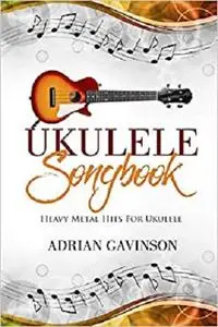 Ukulele Songbook: Heavy Metal Hits for Ukulele