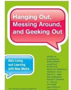 Hanging Out, Messing Around, and Geeking Out: Kids Living and Learning with New Media