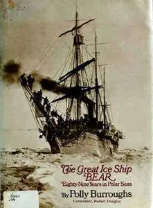 The Great Ice Ship Bear: Eighty-Nine Years in Polar Seas