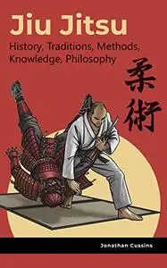 Jiu Jitsu: History, Traditions, Methods, Knowledge, Philosophy
