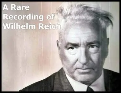 «A Rare Recording of Wilhelm Reich» by Wilhelm Reich