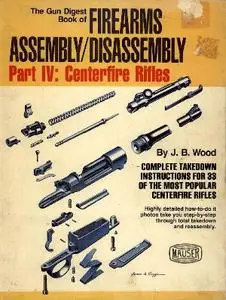 The Gun Digest Book of Firearms Assembly / Disassembly, Part IV: Centerfire Rifles