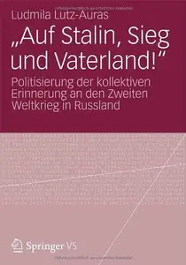 "Auf Stalin, Sieg und Vaterland": Politisierung der kollektiven Erinnerung an den Zweiten Weltkrieg in Russland