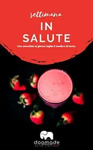 Settimana in salute: Uno smoothie al giorno toglie il medico di torno
