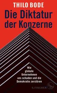 Die Diktatur der Konzerne: Wie globale Unternehmen uns schaden und die Demokratie zerstören