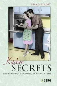 Kitchen Secrets: The Meaning of Cooking in Everyday Life (repost)