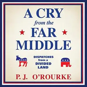 A Cry from the Far Middle: Dispatches from a Divided Land [Audiobook]