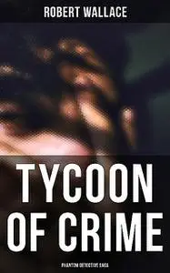 «The Phantom Detective: Tycoon of Crime» by Robert Wallace