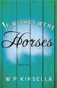 «If Wishes Were Horses» by W.P.Kinsella
