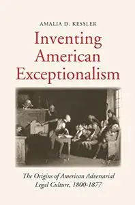 Inventing American Exceptionalism: The Origins of American Adversarial Legal Culture, 1800-1877