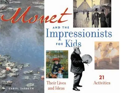 Monet and the Impressionists for Kids: Their Lives and Ideas, 21 Activities (Repost)