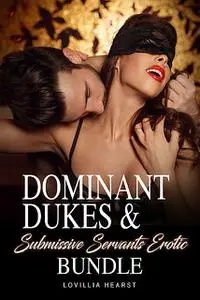 «Dominant Dukes & Submissive Servants Erotic Bundle» by Lovillia Hearst