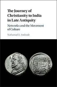 The Journey of Christianity to India in Late Antiquity: Networks and the Movement of Culture