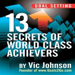 «Goal Setting: 13 Secrets of World Class Achievers» by Vic Johnson