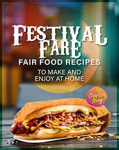 Festival Fare: Fair Food Recipes to Make and Enjoy at Home