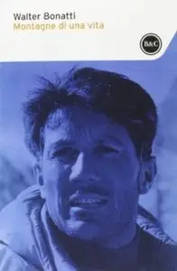 Walter Bonatti - Montagne Di Una Vita