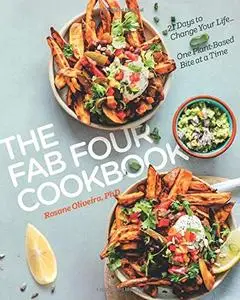 The Fab Four Cookbook: 21 Days to Change Your Life… One Plant-Based Bite at a Time