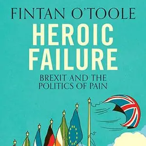 Heroic Failure: Brexit and the Politics of Pain [Audiobook] (Repost)