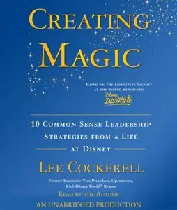 Creating Magic: 10 Common Sense Leadership Strategies from a Life at Disney (Audiobook)