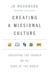 Creating a Missional Culture: Equipping the Church for the Sake of the World