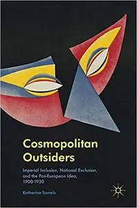 Cosmopolitan Outsiders: Imperial Inclusion, National Exclusion, and the Pan-European Idea, 1900-1930