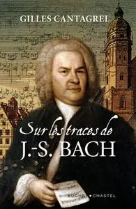 Gilles Cantagrel, "Sur les traces de J.-S. Bach"