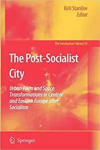 The Post-Socialist City: Urban Form and Space Transformations in Central and Eastern Europe after Socialism