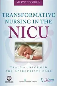 Transformative Nursing in the NICU: Trauma-Informed Age-Appropriate Care